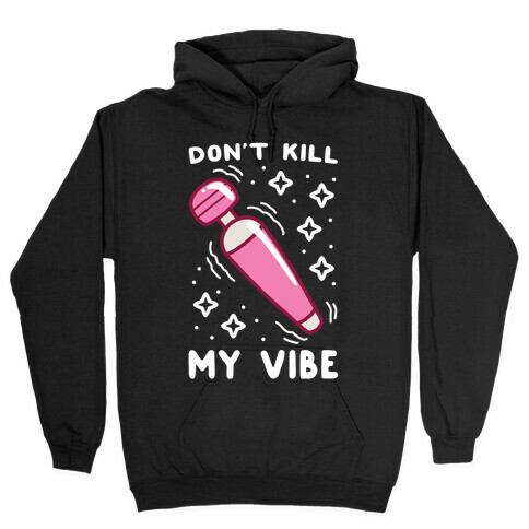 Don't Kill My Vibe Hooded Sweatshirt