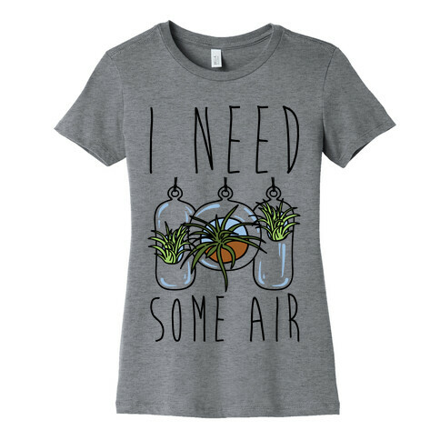 I Need Some Air (Air Plant) Womens T-Shirt