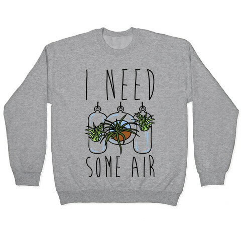 I Need Some Air (Air Plant) Pullover