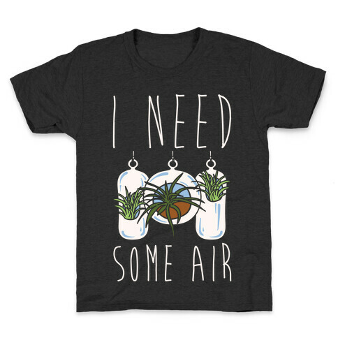 I Need Some Air (Air Plant) White Print Kids T-Shirt