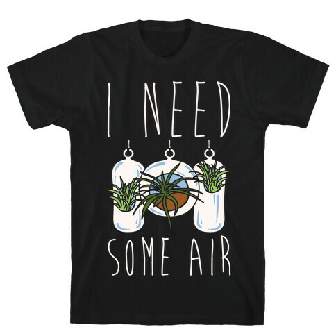 I Need Some Air (Air Plant) White Print T-Shirt