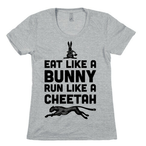 Eat Like a Bunny, Run Like a Cheetah Womens T-Shirt