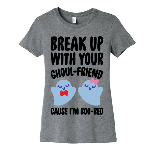 Break Up With Your Ghoul Friend Parody Womens T-Shirt