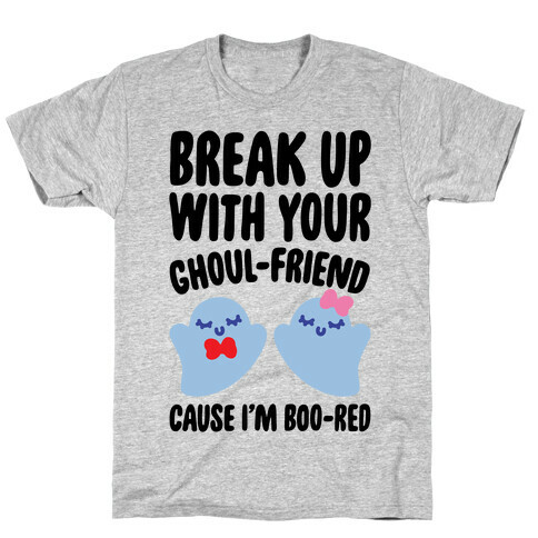 Break Up With Your Ghoul Friend Parody T-Shirt