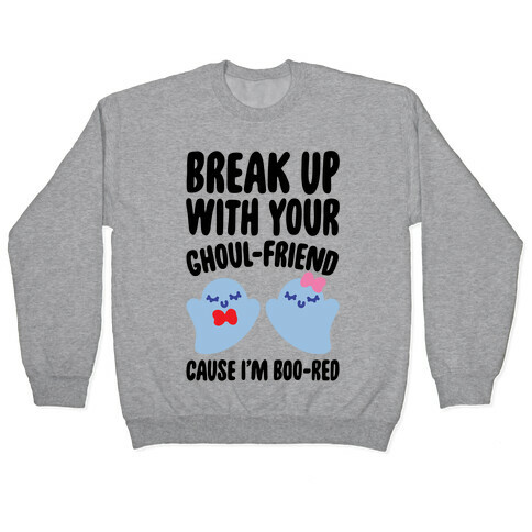 Break Up With Your Ghoul Friend Parody Pullover