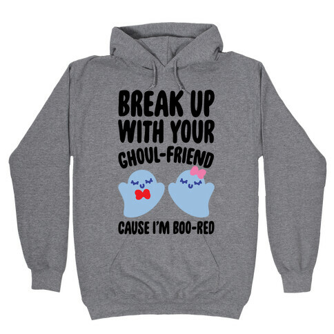 Break Up With Your Ghoul Friend Parody Hooded Sweatshirt