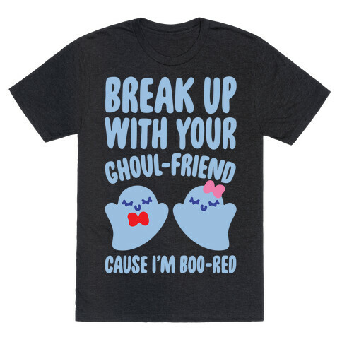 Break Up With Your Ghoul Friend Parody White Print T-Shirt