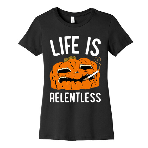 Life Is Relentless Pumpkin Womens T-Shirt