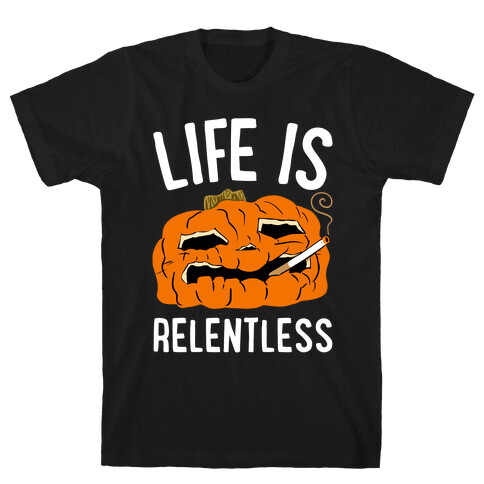Life Is Relentless Pumpkin T-Shirt