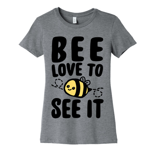 Bee Love To See It Parody Womens T-Shirt