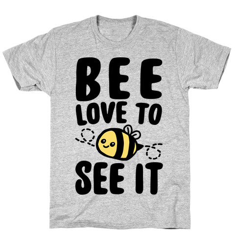 Bee Love To See It Parody T-Shirt