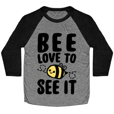 Bee Love To See It Parody Baseball Tee