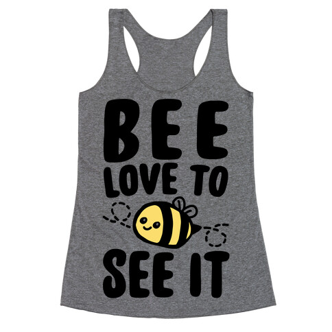 Bee Love To See It Parody Racerback Tank Top
