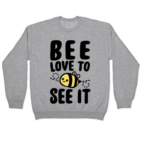 Bee Love To See It Parody Pullover