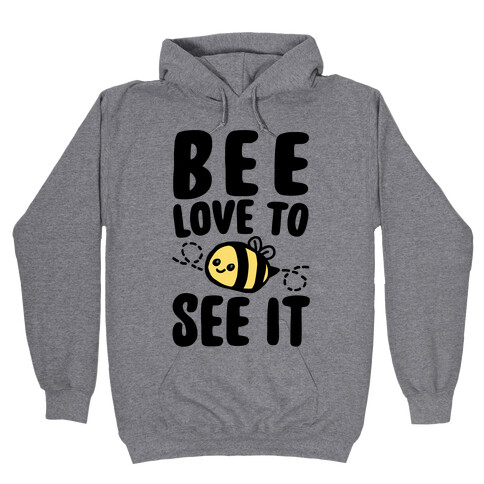 Bee Love To See It Parody Hooded Sweatshirt