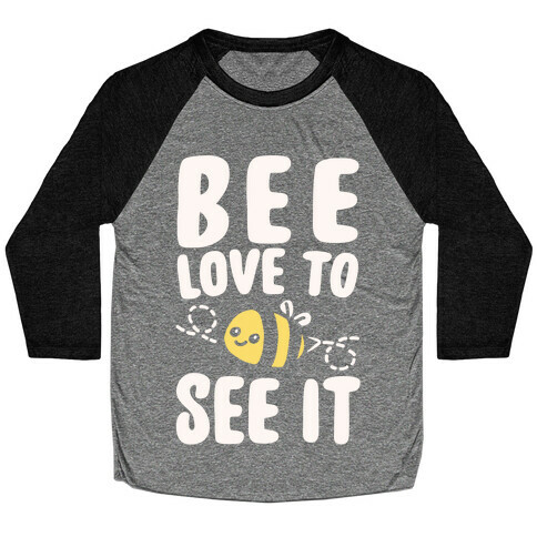 Bee Love To See It Parody White Print Baseball Tee