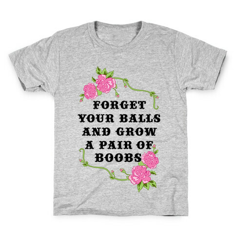 Forget Your Balls and Grow A Pair of Boobs Kids T-Shirt