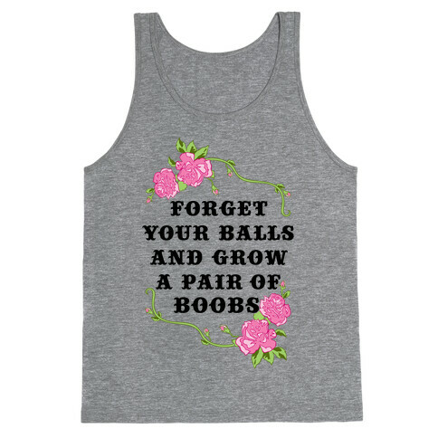 Forget Your Balls and Grow A Pair of Boobs Tank Top