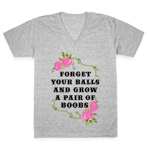 Forget Your Balls and Grow A Pair of Boobs V-Neck Tee Shirt