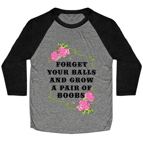 Forget Your Balls and Grow A Pair of Boobs Baseball Tee