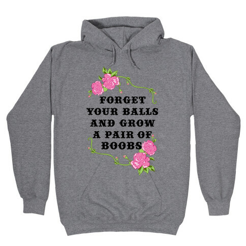 Forget Your Balls and Grow A Pair of Boobs Hooded Sweatshirt