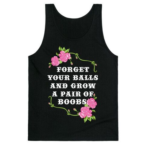 Forget Your Balls and Grow A Pair of Boobs Tank Top