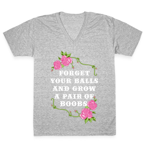 Forget Your Balls and Grow A Pair of Boobs V-Neck Tee Shirt