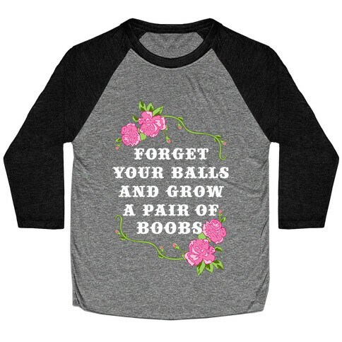 Forget Your Balls and Grow A Pair of Boobs Baseball Tee