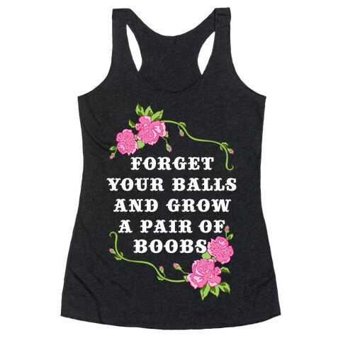 Forget Your Balls and Grow A Pair of Boobs Racerback Tank Top