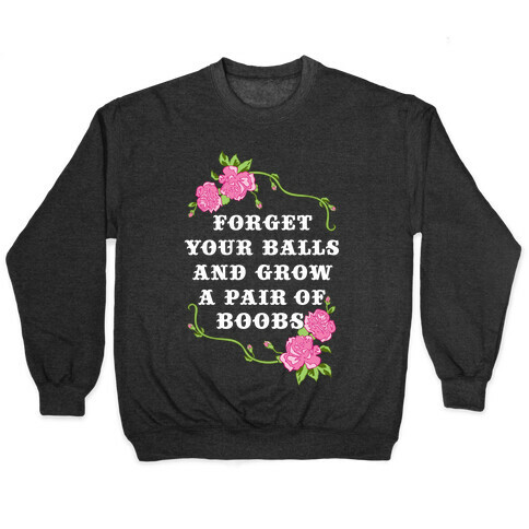 Forget Your Balls and Grow A Pair of Boobs Pullover