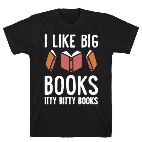 I Like Big Books Itty Bitty Books T-Shirt