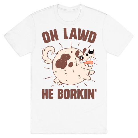 Oh Lawd He Borkin' T-Shirt