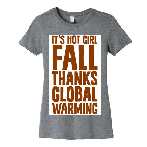 It's Hot Girl Fall Thanks Global Warming!  Womens T-Shirt