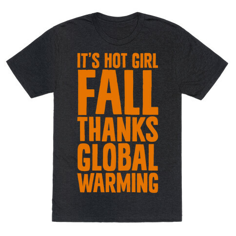 It's Hot Girl Fall Thanks Global Warming!  T-Shirt