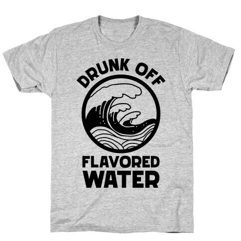 Drunk Off Flavored Water T-Shirt