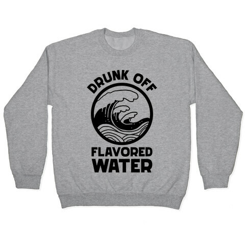 Drunk Off Flavored Water Pullover
