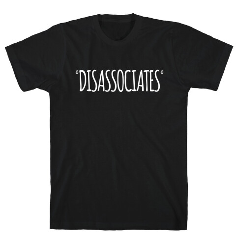 *Disassociates*  T-Shirt