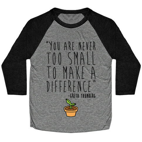 You Are Never Too Small To Make A Difference Greta Thunberg Quote Baseball Tee