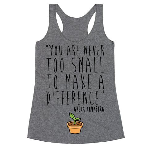 You Are Never Too Small To Make A Difference Greta Thunberg Quote Racerback Tank Top