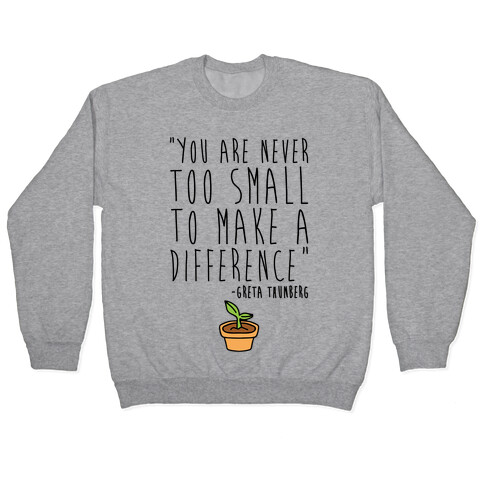 You Are Never Too Small To Make A Difference Greta Thunberg Quote Pullover