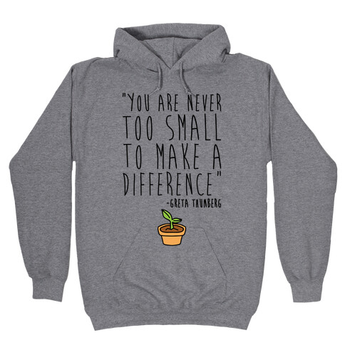 You Are Never Too Small To Make A Difference Greta Thunberg Quote Hooded Sweatshirt