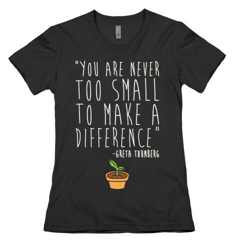 You Are Never Too Small To Make A Difference Greta Thunberg Quote White Print Womens T-Shirt
