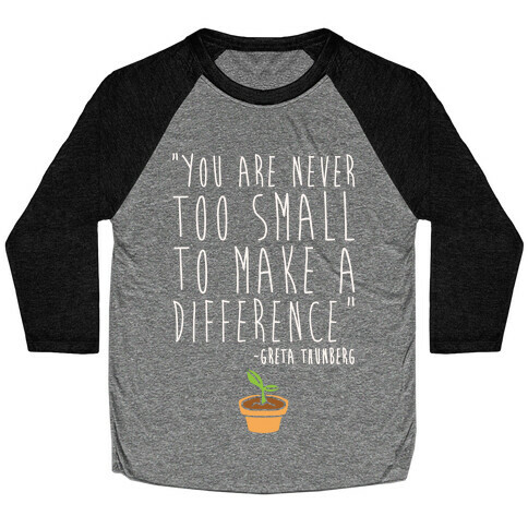 You Are Never Too Small To Make A Difference Greta Thunberg Quote White Print Baseball Tee