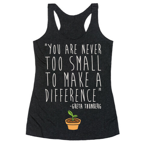 You Are Never Too Small To Make A Difference Greta Thunberg Quote White Print Racerback Tank Top