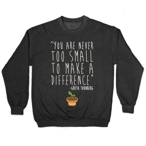 You Are Never Too Small To Make A Difference Greta Thunberg Quote White Print Pullover
