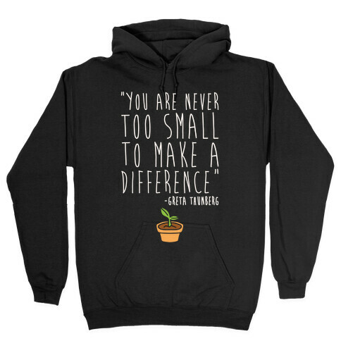 You Are Never Too Small To Make A Difference Greta Thunberg Quote White Print Hooded Sweatshirt