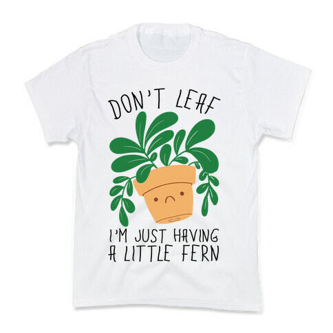 Don't Leaf, I'm Just Having A Little Fern Kids T-Shirt