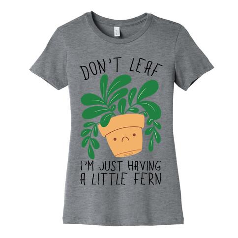 Don't Leaf, I'm Just Having A Little Fern Womens T-Shirt