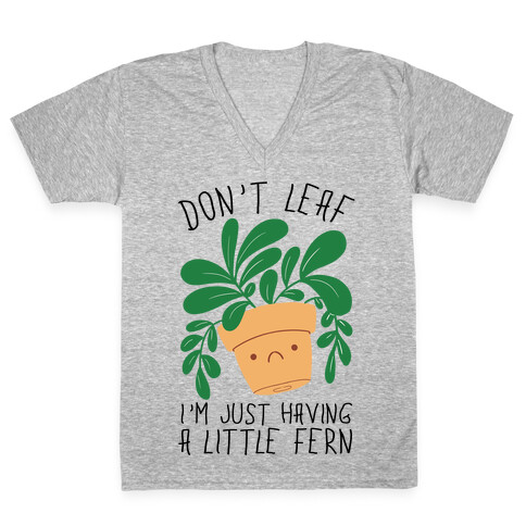 Don't Leaf, I'm Just Having A Little Fern V-Neck Tee Shirt