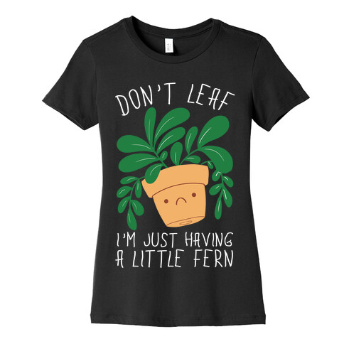 Don't Leaf, I'm Just Having A Little Fern Womens T-Shirt